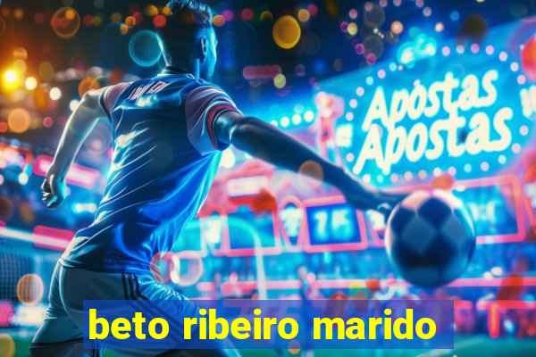 beto ribeiro marido